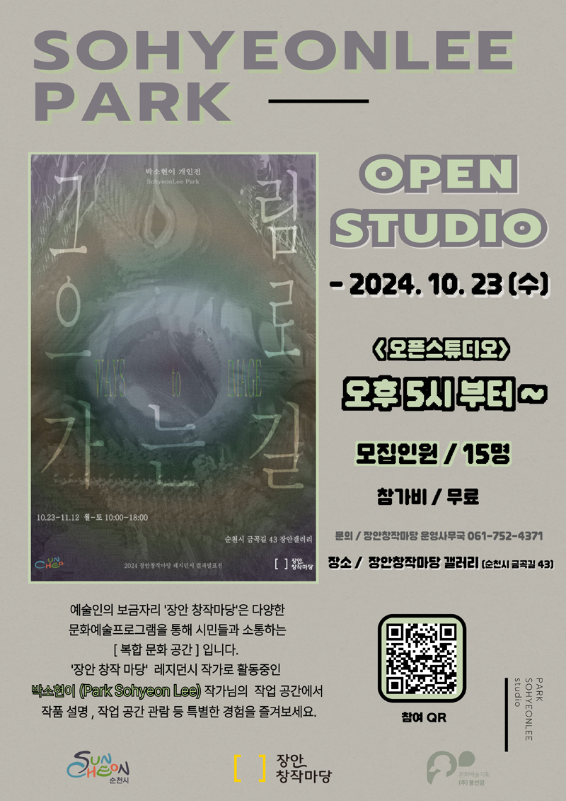SOHYEEONLEE PARK
OPEN STUDIO
-2024.10.23 (수)
오픈스튜디오 오후5시부터-
모집인원 15명
참가비 무료
문의 장안창작마당 운영사무국 061-752-4371
장소 장안창작마당 갤러리(순천시 금곡길 43)
예술인의 보금자리 장안 창작마당은 다양한 문화예술프로그램을 통해 시민들과 소통하는 복합 문화 공간 입니다
장안 창작 마당 레지던시 작가로 활동중인 박소현이(Park Sohyeon Lee)작가님의 작업공간에서 작품설명, 작업공간 관람 등 특별한 경험을 즐겨보세요
순천시, 장안창작마당