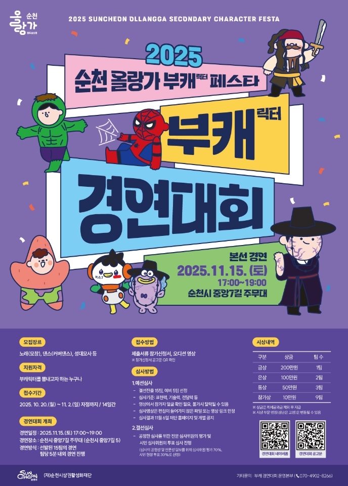 2025 순천 올랑가 부캐 페스타 부캐릭터 경연대회 본선 일시 2025년 11월 15일 토요일 오후 5시부터 7시까지 장소 순천시 중앙7길 주무대 모집 장르 노래 모창 댄스 커버댄스 성대모사 등 참가 자격 부캐릭터를 뽐내고 싶은 누구나 접수 기간 2025년 10월 20일 월요일부터 11월 2일 일요일 14일간 경연대회 개최 경연 일정 2025년 11월 15일 토요일 오후 다섯시부터 일곱시 까지 경연 장소 순천시 중앙 7길 주무대 순천시 중앙 7길 5 경연 방식 선발된 15팀의 경연 팀당 5분 내외의 경연 진행 예정 참가 방법 참가신청서와 오디션 영상 제출 심사방법 예선 심사영상 평가 본선 실연 심사 시상내역 금상 200만원 1팀 은상 100만원 2팀 동상 50만원 3팀 참가상 10만원 9팀 문의 버스킹경연대회 운영본부 070 4902 8266