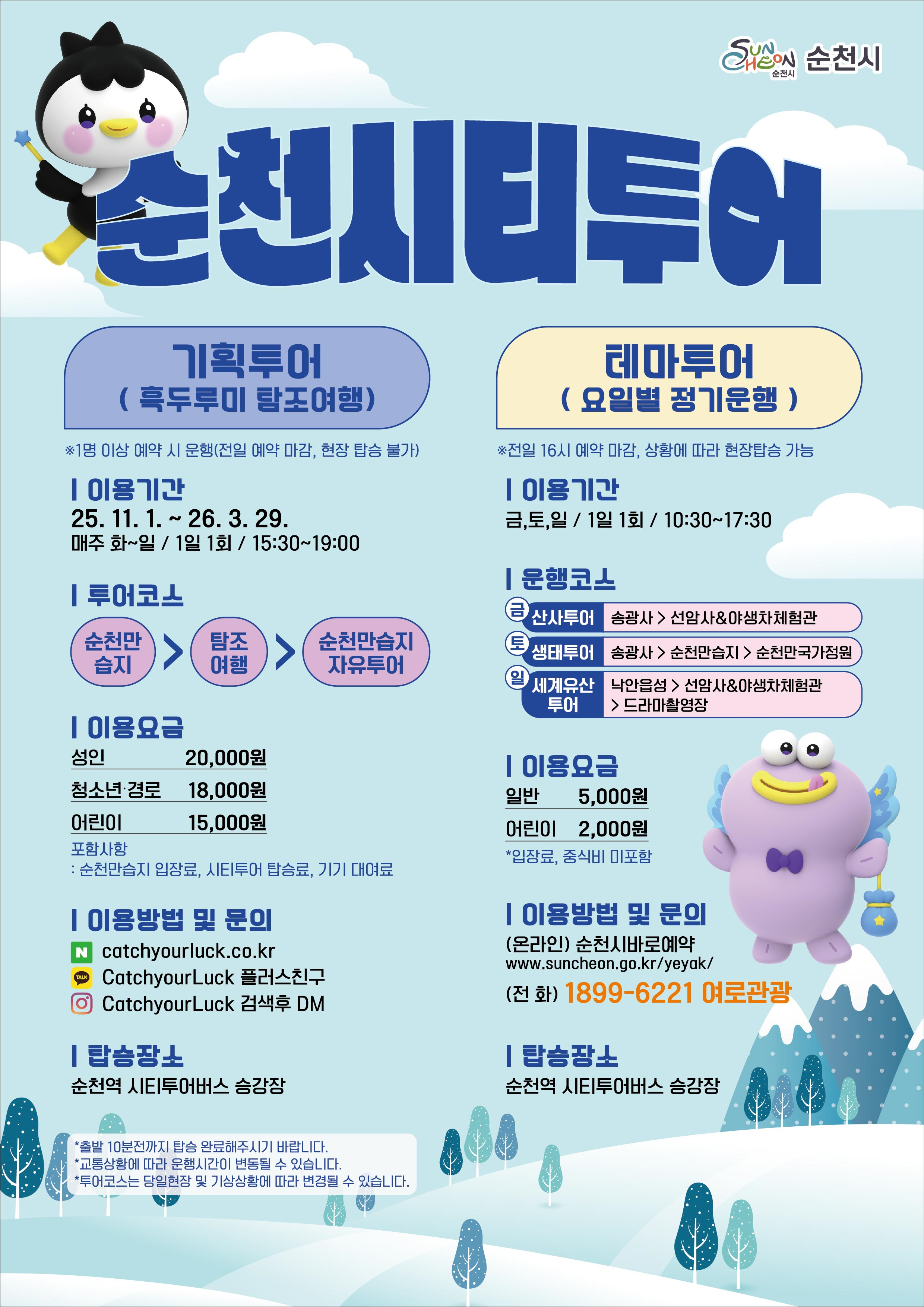 순천시티투어 기획투어 흑두루미탐조여행 1명이상 예약 시 운행 전일예약마감 현장탑승불가 이용기간 25년 11월 1일부터 26년 3월 29일까지 운행요일 주6일 매주 화요일부터 일요일 운행시간 15시 30분부터 19시까지 투어코스 순천만습지 흑두루미 탐조여행 및 순천만습지 자유관람 이용요금 성인 이만원 청소년 및 경로 일만팔천원 어린이 일만오천원 포함사항 순천만습지 입장료 시티투어 탑승료 기기 대여료 이용방법 및 문의 캐치유어럭 네이버예약 카카오톡 플러스친구 인스타그램 탑승장소 순천역 시티투어버스 승강장
테마투어 요일별정기운행 전일 16시 예약마감 상황에 따라 현장탑승 가능 이용기간 주3일 매주 금토일 운행시간 10시 30분부터 17시 30분까지 운행코스 금요일 산사투어 송광사 선암사 및 야생차체험관 토요일 생태투어 송광사 순천만습지 순천만국가정원 일요일 세계유산투어 낙안읍성 선암사 및 야생차체험관 드라마촬영장 이용요금 일반 오천원 어린이 이천원 입장료 중식비 미포함 이용방법 및 문의 온라인 순천시바로예약홈페이지 유선전화 1899 6221 여로관광 탑승장소 순천역 시티투어버스 승강장 
출발 10분전까지 탑승 완료해주시기 바랍니다 교통상황에 따라 운행시간이 변동될 수 있습니다 투어코스는 당일현장 및 기상상황에 따라 변경될 수 있습니다