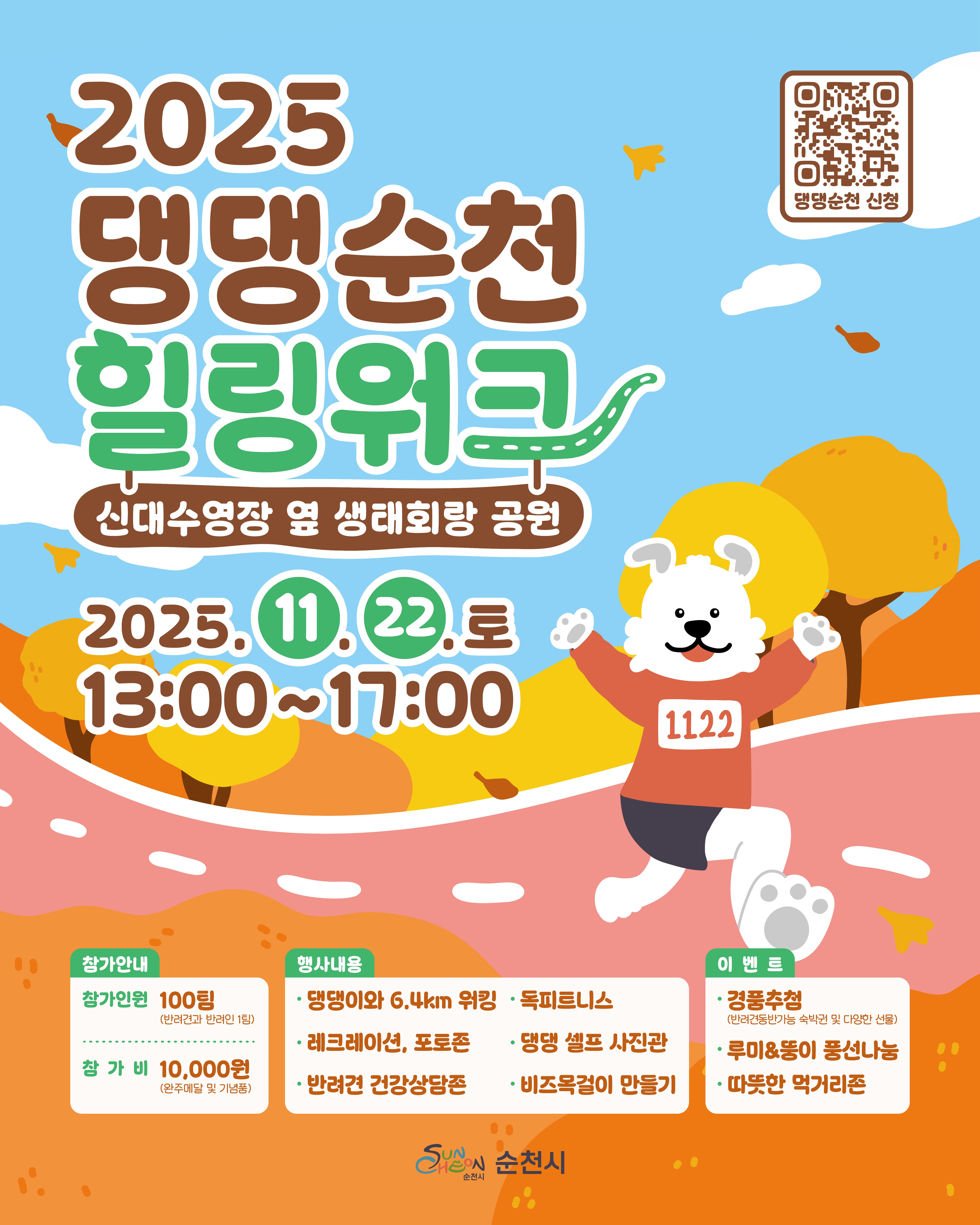 2025 댕댕순천 힐링워크
신대수영장 옆 생태회랑 공원
2025년 11월 22일 토요일 13시부터 17시까지

참가안내
참가인원 100팀
참가비 1만원

행사내용
댕댕이와 6.4키로미터 워킹, 독피트니스, 레크레이션과 포토존, 댕댕 셀프 사진관, 반려견 건강상담존, 비즈목걸이 만들기

이벤트
경품추첨
루미와뚱이 풍선나눔
따뜻한 먹거리 존