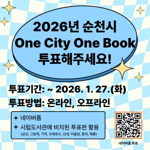 2026년 순천시 원시티원북 투표 5권의 후보도서 중 2026년 한 해 동안 함께 읽을 한 권의 책을 함께 뽑아주세요 기간 2026년 1월 6일 화요일부터 1월 27일 화요일까지 투표방법 온라인 네이버폼 작성 오프라인 순천시립도서관에 비치된 투표판 활용 인스타그램 이벤트 진행 네이버폼 작성 후 인스타그램 게시물에 참여 완료 댓글 남기면 추첨을 통해 100명에게 커피 기프티콘 선물 문의 061 749 6988 도서관정책팀