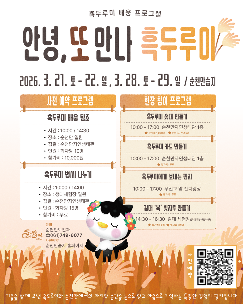 흑두루미 배웅 프로그램 안녕, 또 만나 포스터는 2026년 3월 21일부터 29일까지 순천만습지에서 진행되는 다양한 체험 활동을 안내하고 있습니다. 포스터는 따뜻하고 부드러운 색감과 갈대밭을 배경으로 하며, 꽃 화관을 쓴 귀여운 흑두루미 캐릭터가 중앙 하단에 미소 짓고 있습니다. 프로그램은 사전 예약 프로그램과 현장 참여 프로그램으로 나뉘어 있으며, 흑두루미 배웅 탐조, 흑두루미 카드 만들기, 갈대 복 빗자루 만들기 등 흑두루미와의 이별을 기념하고 추억하는 내용으로 구성되어 있습니다. 하단에는 순천만보전회 연락처 정보와 사전 예약을 위한 QR 코드가 명확하게 표시되어 있어, 겨울을 함께 보낸 흑두루미와의 마지막 순간을 기억하려는 참여자들의 관심을 유도합니다.
