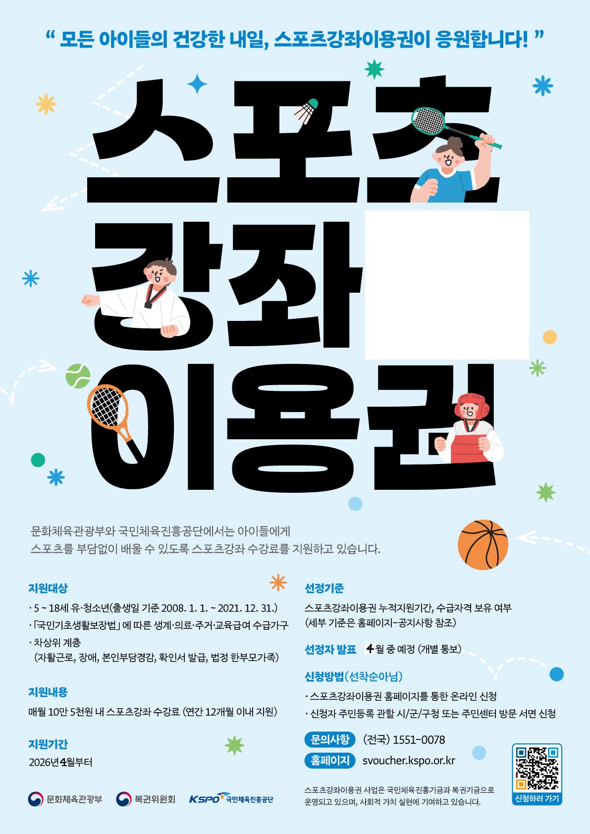 이 이미지는 대한민국 문화체육관광부와 국민체육진흥공단에서 주관하는 스포츠강좌이용권 지원 사업을 홍보하는 포스터입니다. 밝고 경쾌한 하늘색 배경에 검은색의 굵은 글씨로 스포츠강좌이용권이라는 핵심 문구가 중앙에 강조되어 있습니다. 포스터 상단에는 모든 아이들의 건강한 내일, 스포츠강좌이용권이 응원합니다!라는 슬로건이 적혀 있습니다. 태권도복을 입은 아이, 라켓을 든 아이, 복싱 헬멧을 쓴 아이, 농구공 등 다양한 스포츠 관련 일러스트가 역동적으로 배치되어 아이들의 스포츠 활동을 독려하는 긍정적인 분위기를 연출합니다. 포스터 하단에는 지원 대상, 지원 내용, 선정 기준, 신청 방법, 문의처 및 홈페이지 주소(svoucher.kspo.or.kr) 등 사업에 대한 구체적인 정보가 체계적으로 안내되어 있으며, QR코드도 포함되어 있습니다.