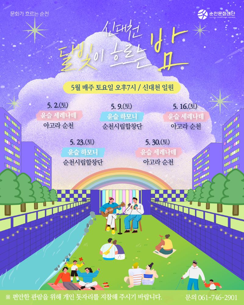 신대천 달빛이 흐르는 밤 5월 매주 토요일 오후 7시 신대천 일원 5월 2일 토요일 윤슬 세레나데 아고라 순천 5월 9일 토요일 윤슬하모니 순천시립합창단 5월 16일 토요일 윤슬 세레나데 아고라 순천 5월 23일 토요일 윤슬 하모니 순천시립합창단 5월 30일 토요일 윤슬헤레나데 아고라 순천
