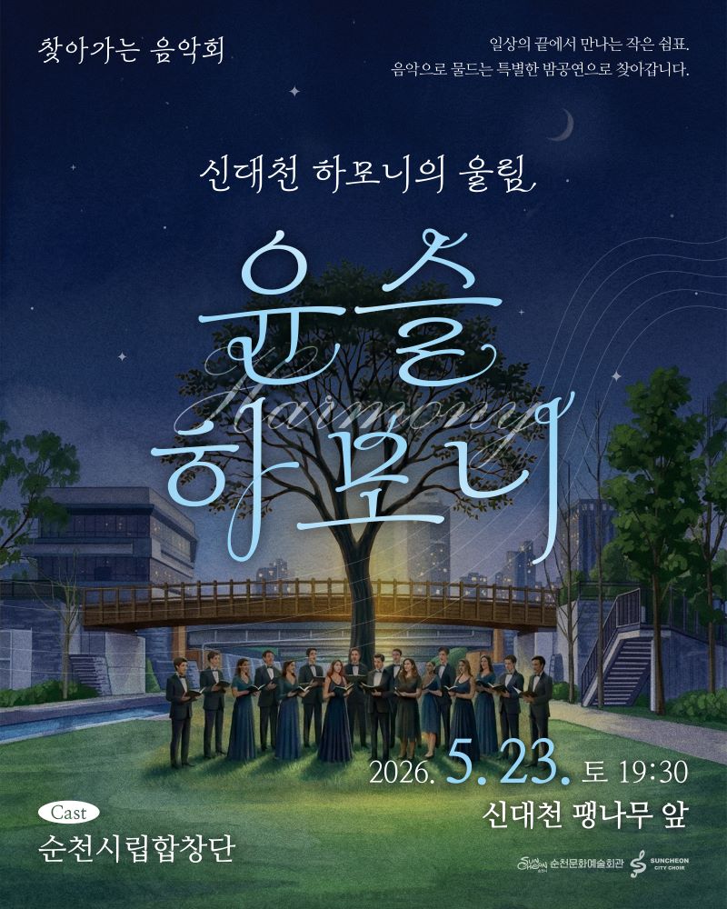 찾아가는 음악회 일상의 끝에서 만나는 작은 쉼표 음악으로 물드는 특별한 밤공연으로 찾아갑니다 신대천 하모니의 울림 윤슬 하모니 2026년 5월 23일 토요일 19시 30분 신대천 팽나무 앞 cast 순천시립 합창단